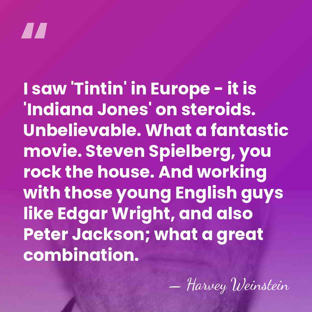 I saw 'Tintin' in Europe - it is 'Indiana Jones' on steroids.&hellip; - Harvey Weinstein