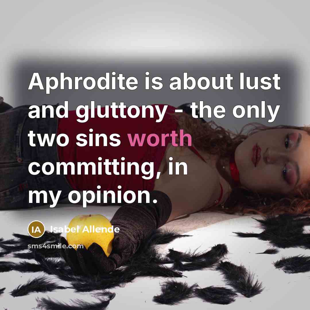 “Aphrodite is about lust and gluttony - the only two…” quote by Isabel Allende