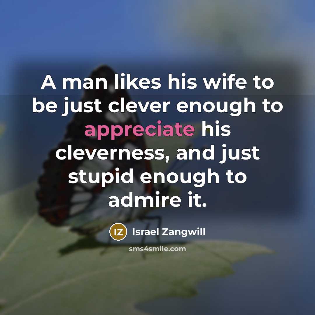 “A man likes his wife to be just clever enough…” quote by Israel Zangwill