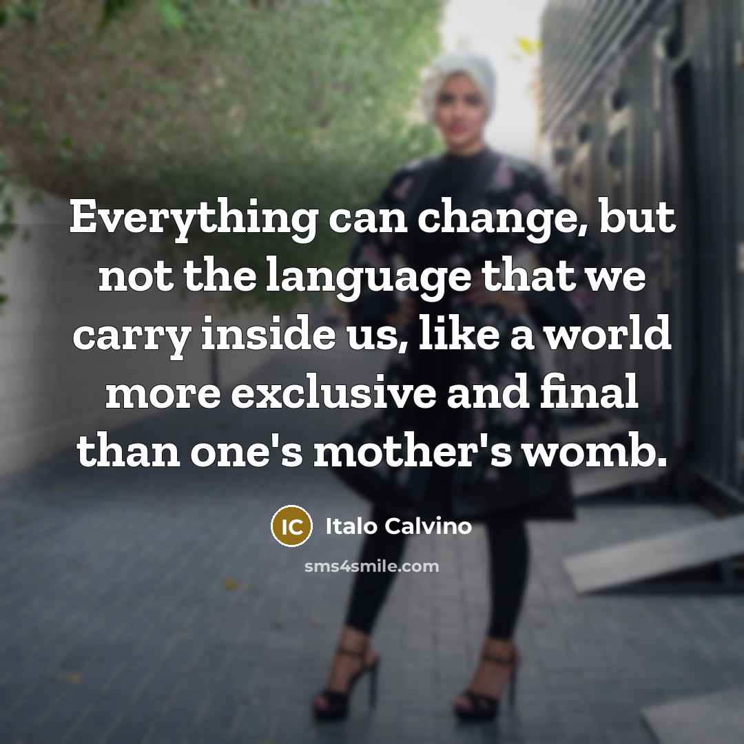 “Everything can change, but not the language that we carry…” quote by Italo Calvino