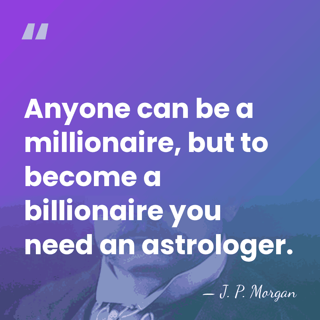 Anyone can be a millionaire, but to become a billionaire you need&hellip; - J. P. Morgan