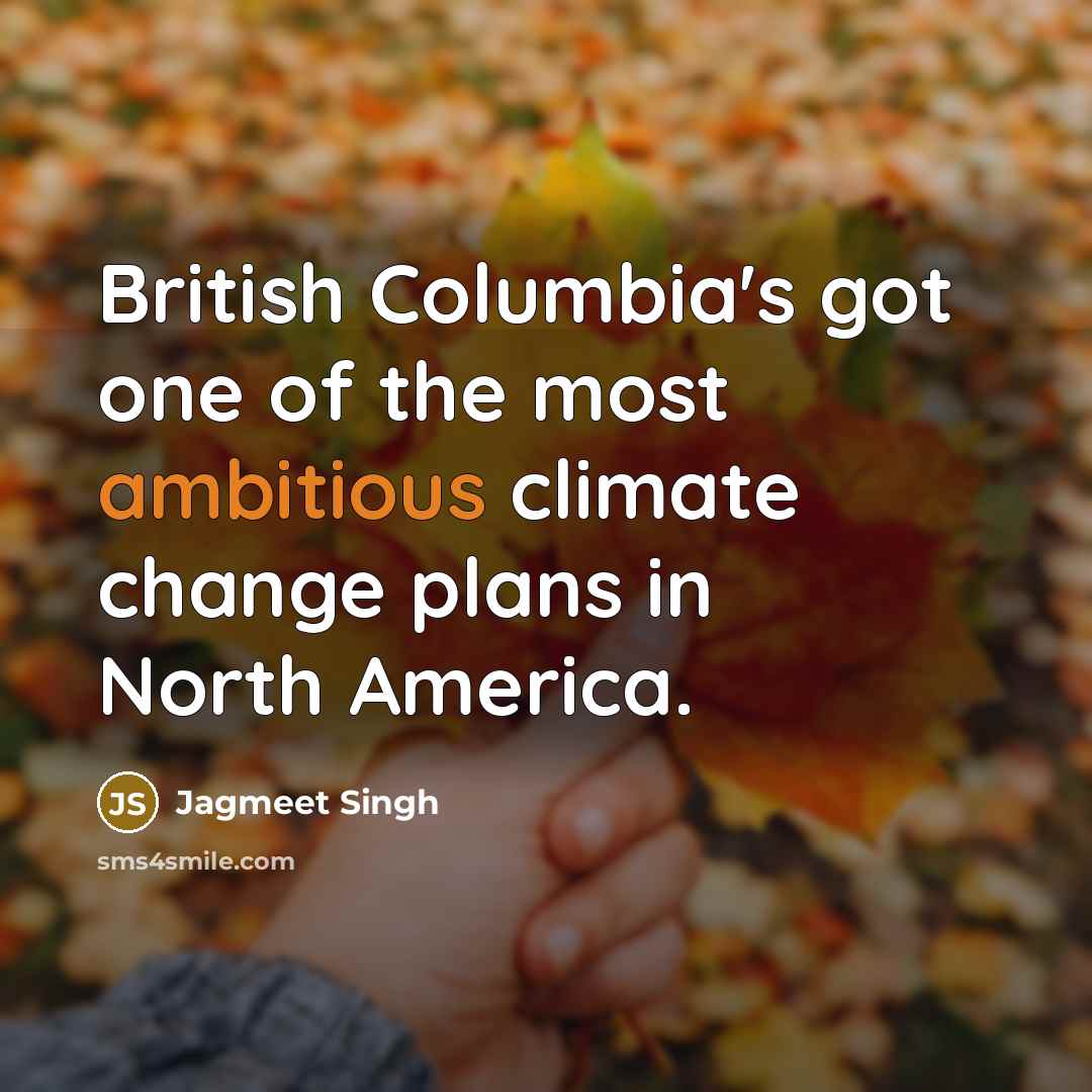 “British Columbia's got one of the most ambitious climate change plans in North America.” quote by Jagmeet Singh