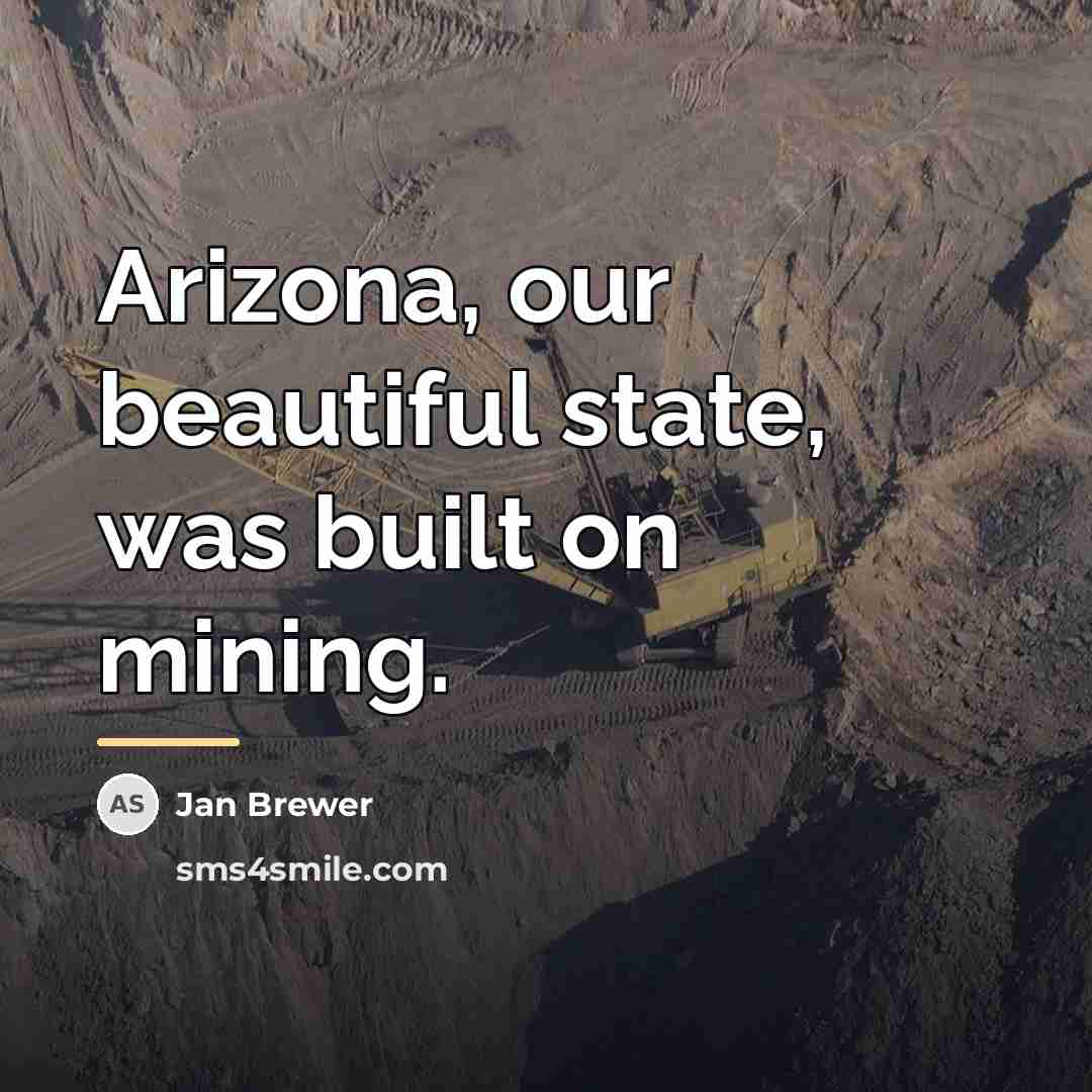 “Arizona, our beautiful state, was built on mining.…” quote by Jan Brewer