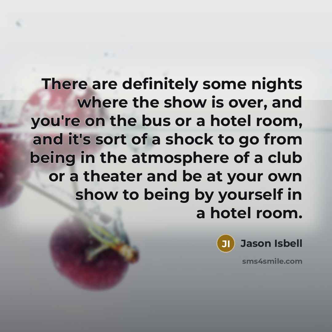 “There are definitely some nights where the show is over,…” quote by Jason Isbell