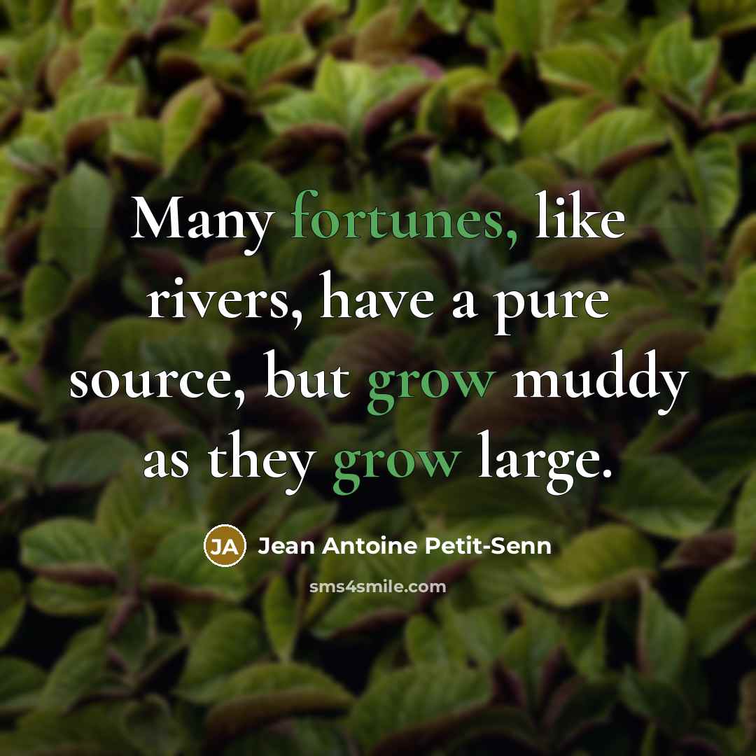 “Many fortunes, like rivers, have a pure source, but grow…” quote by Jean Antoine Petit-Senn