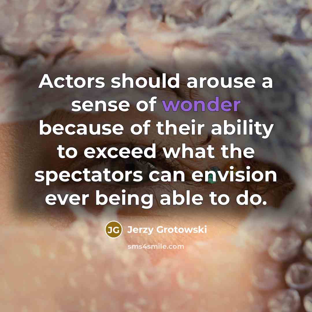 “Actors should arouse a sense of wonder because of their…” quote by Jerzy Grotowski