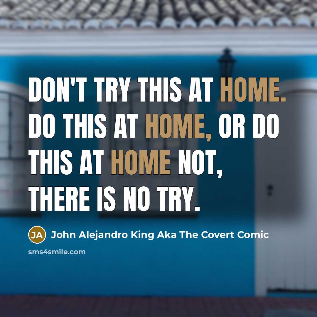 “Don't try this at home. Do this at home, or…” quote by John Alejandro King Aka The Covert Comic