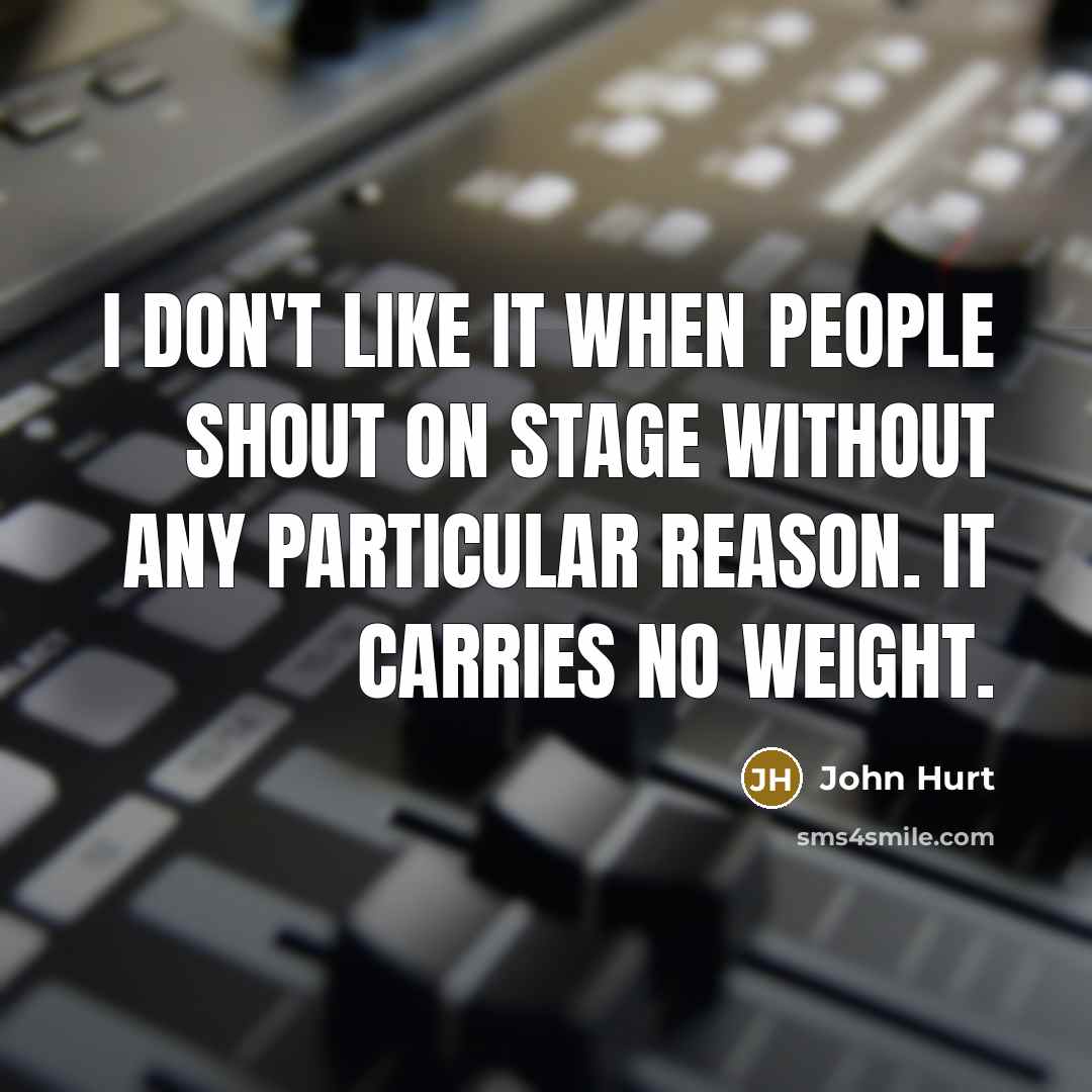 “I don't like it when people shout on stage without…” quote by John Hurt