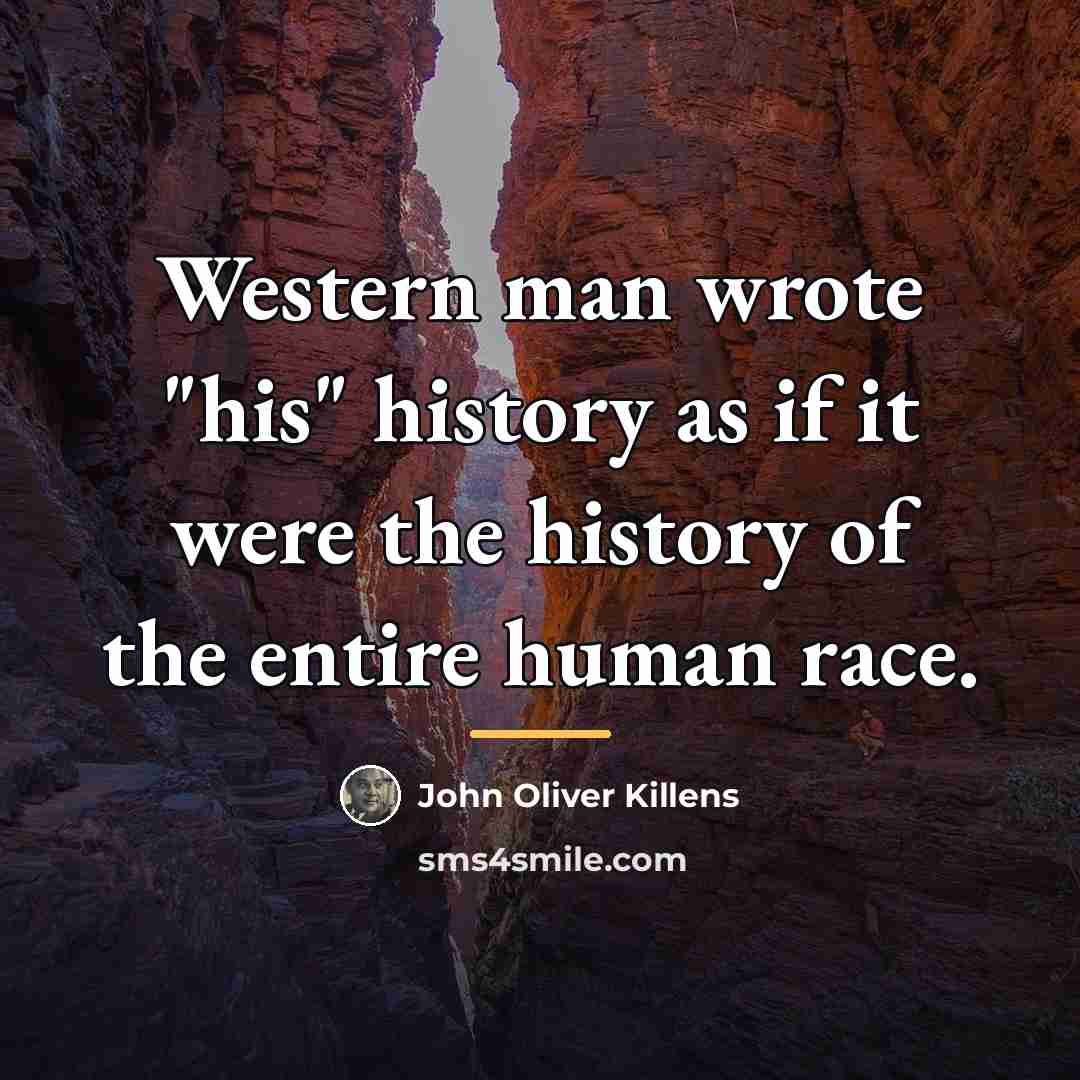 “Western man wrote "his" history as if it were the…” quote by John Oliver Killens