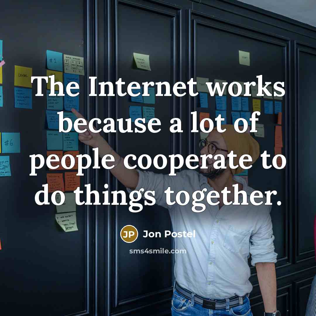 “The Internet works because a lot of people cooperate to do things together.” quote by Jon Postel