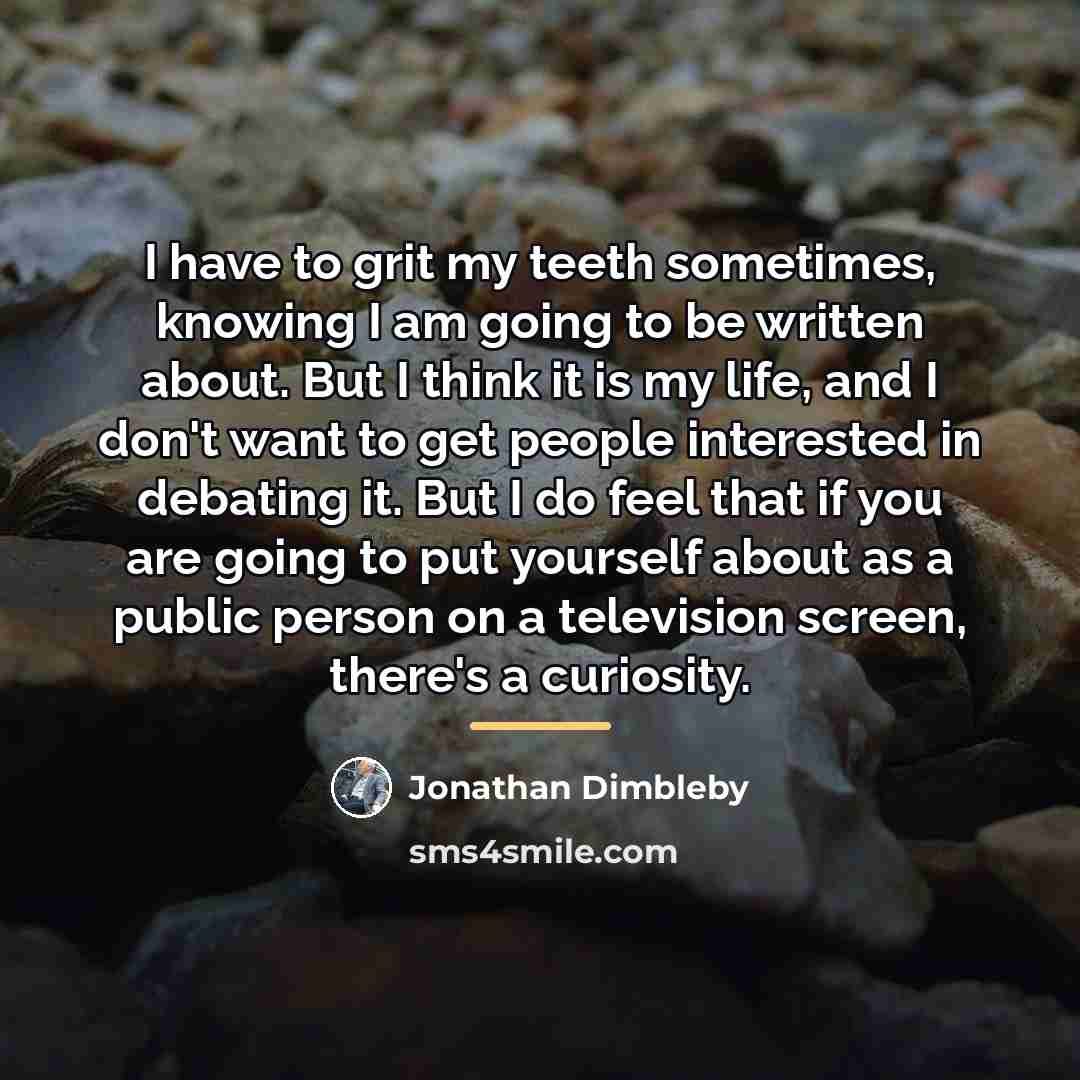 “I have to grit my teeth sometimes, knowing I am…” quote by Jonathan Dimbleby