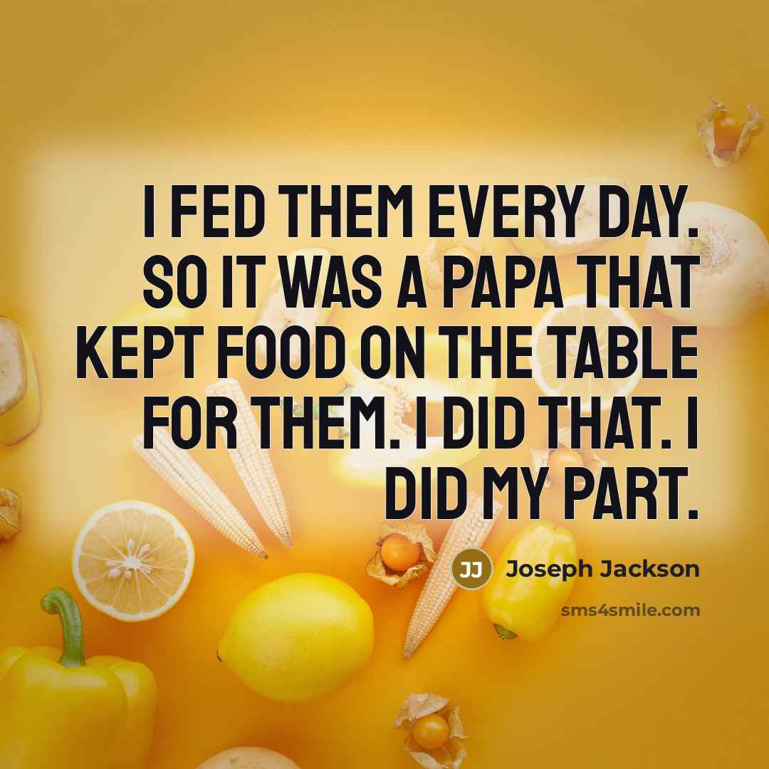 “I fed them every day. So it was a papa…” quote by Joseph Jackson