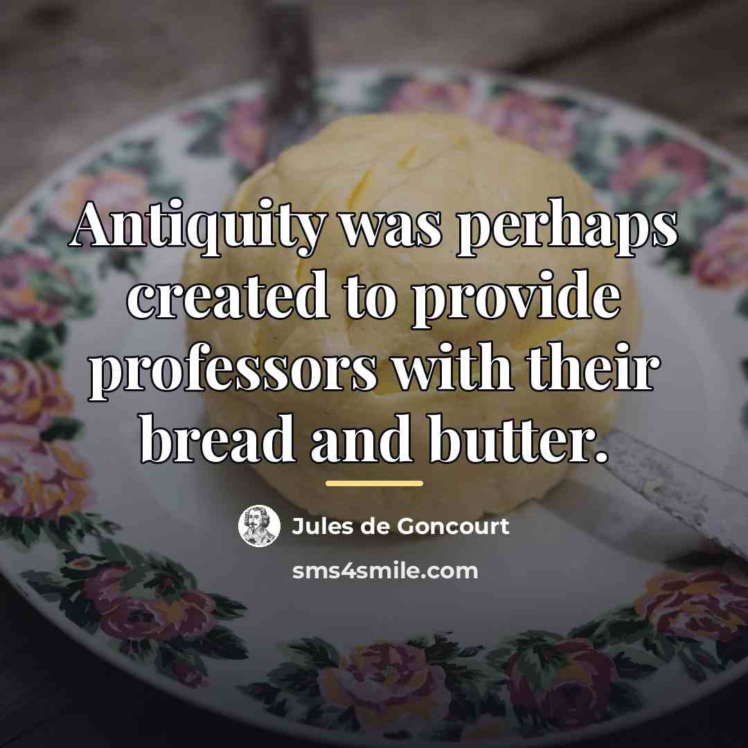 “Antiquity was perhaps created to provide professors with their bread…” quote by Jules de Goncourt