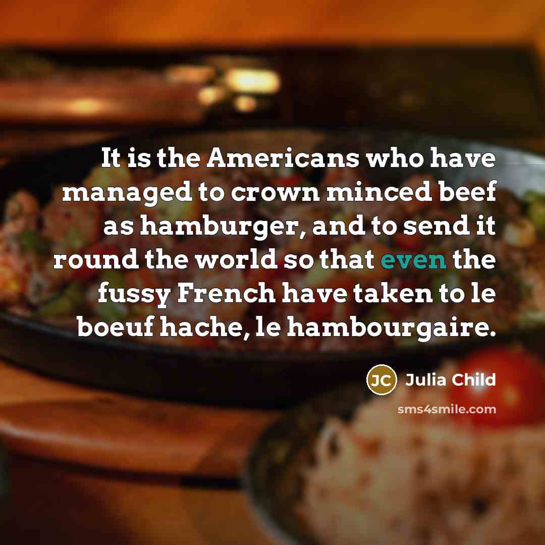 “It is the Americans who have managed to crown minced…” quote by Julia Child