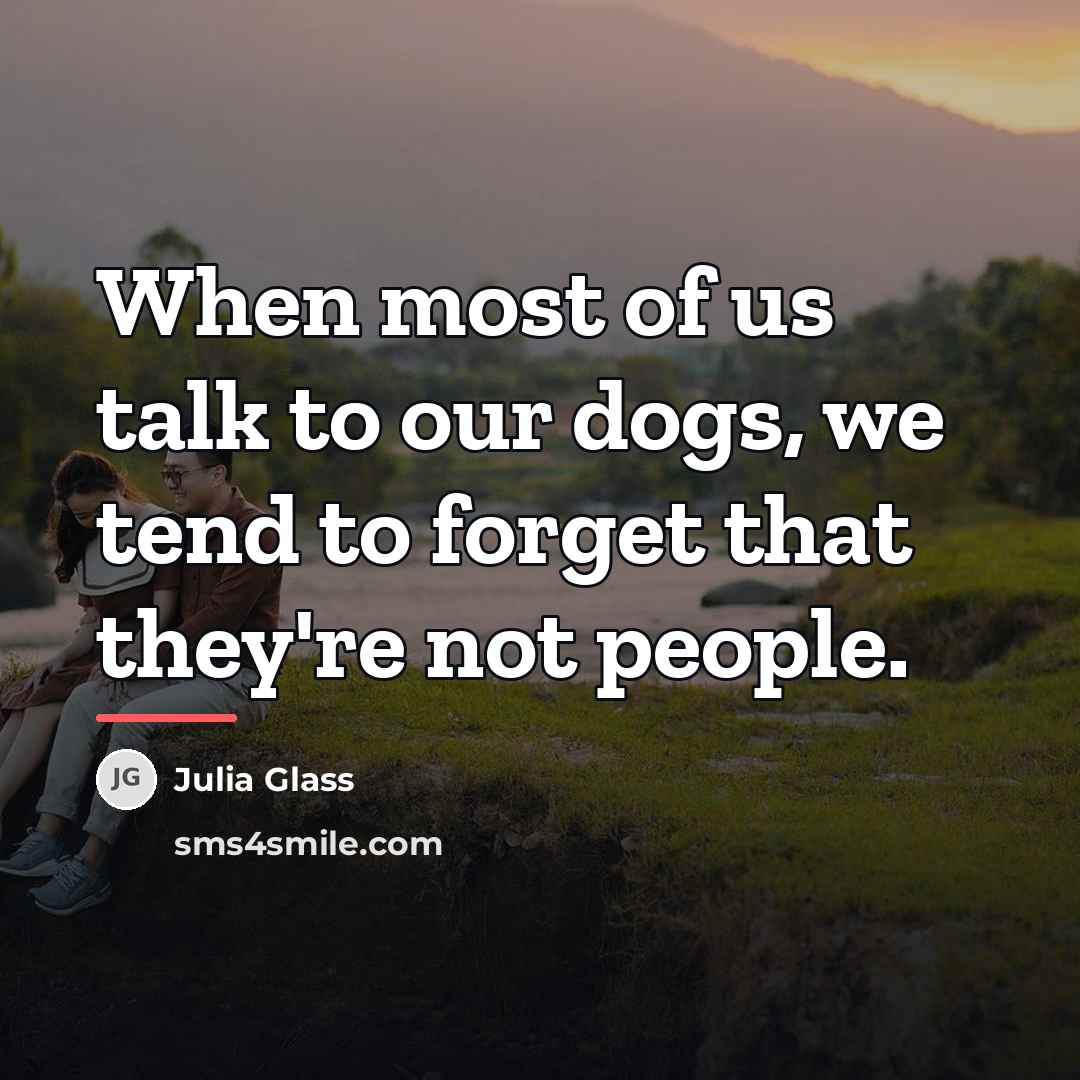 “When most of us talk to our dogs, we tend…” quote by Julia Glass