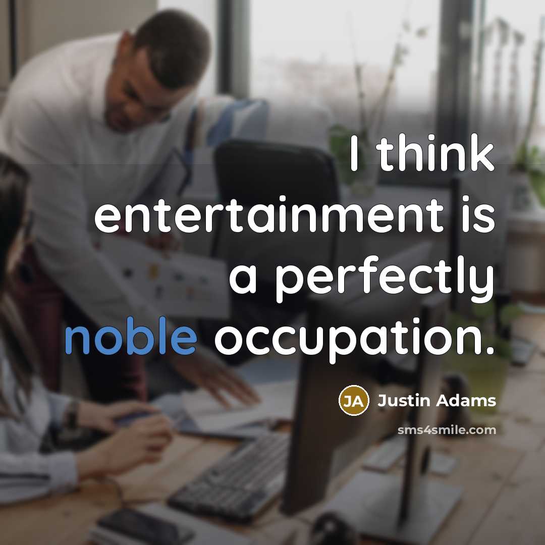“I think entertainment is a perfectly noble occupation.…” quote by Justin Adams