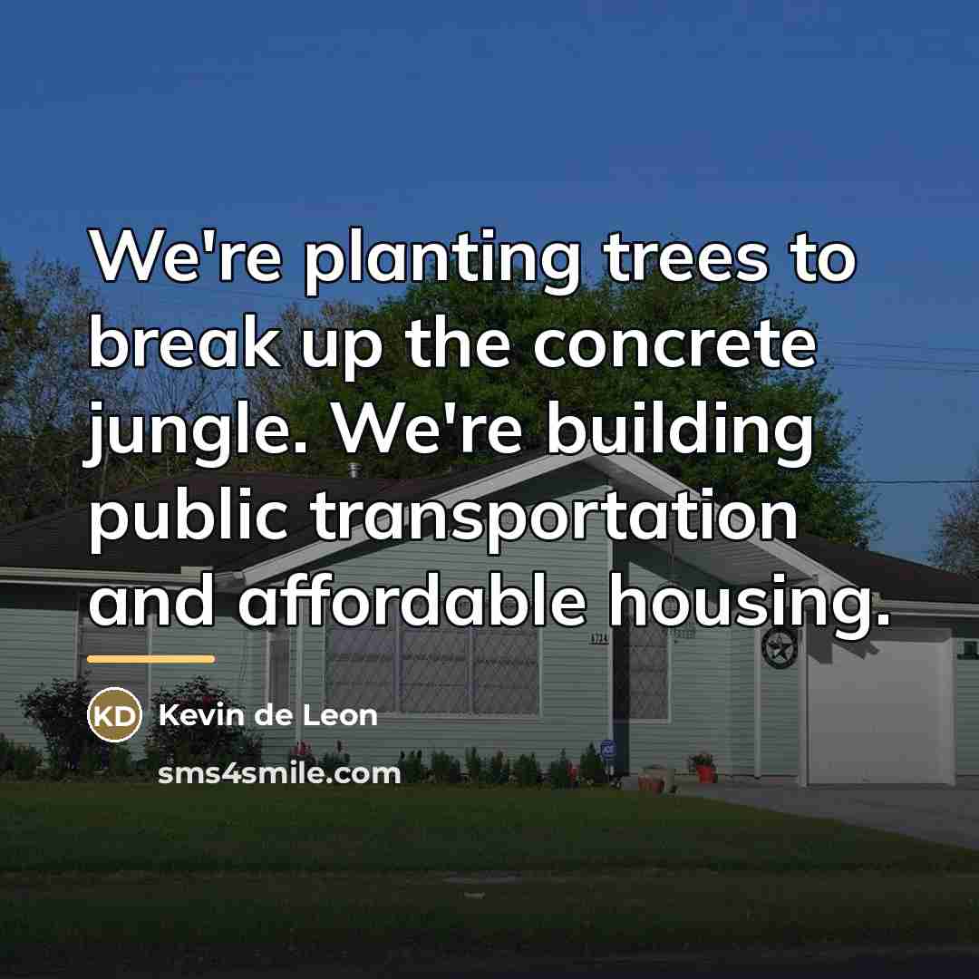 “We're planting trees to break up the concrete jungle. We're…” quote by Kevin de Leon