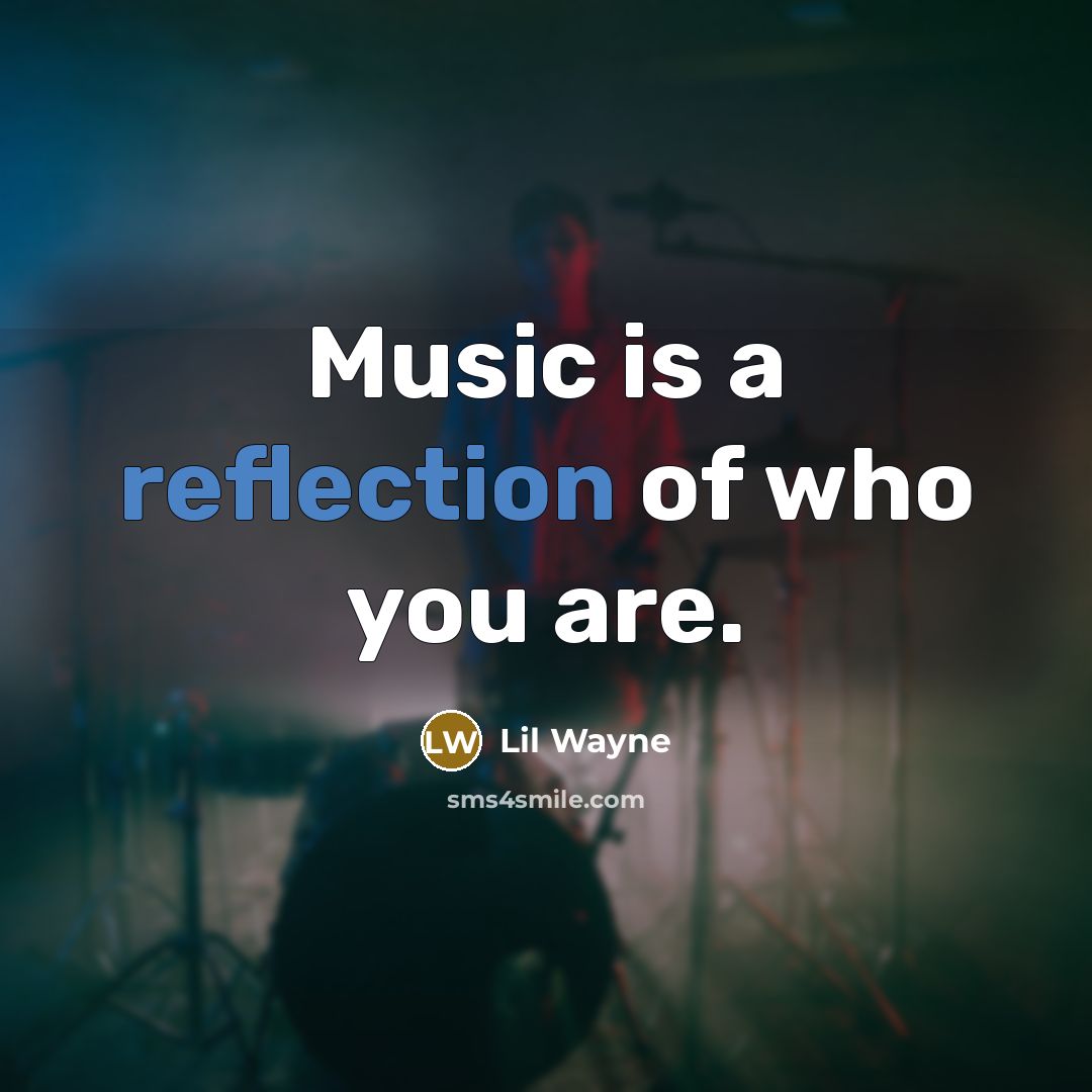 “Music is a reflection of who you are.…” quote by Lil Wayne