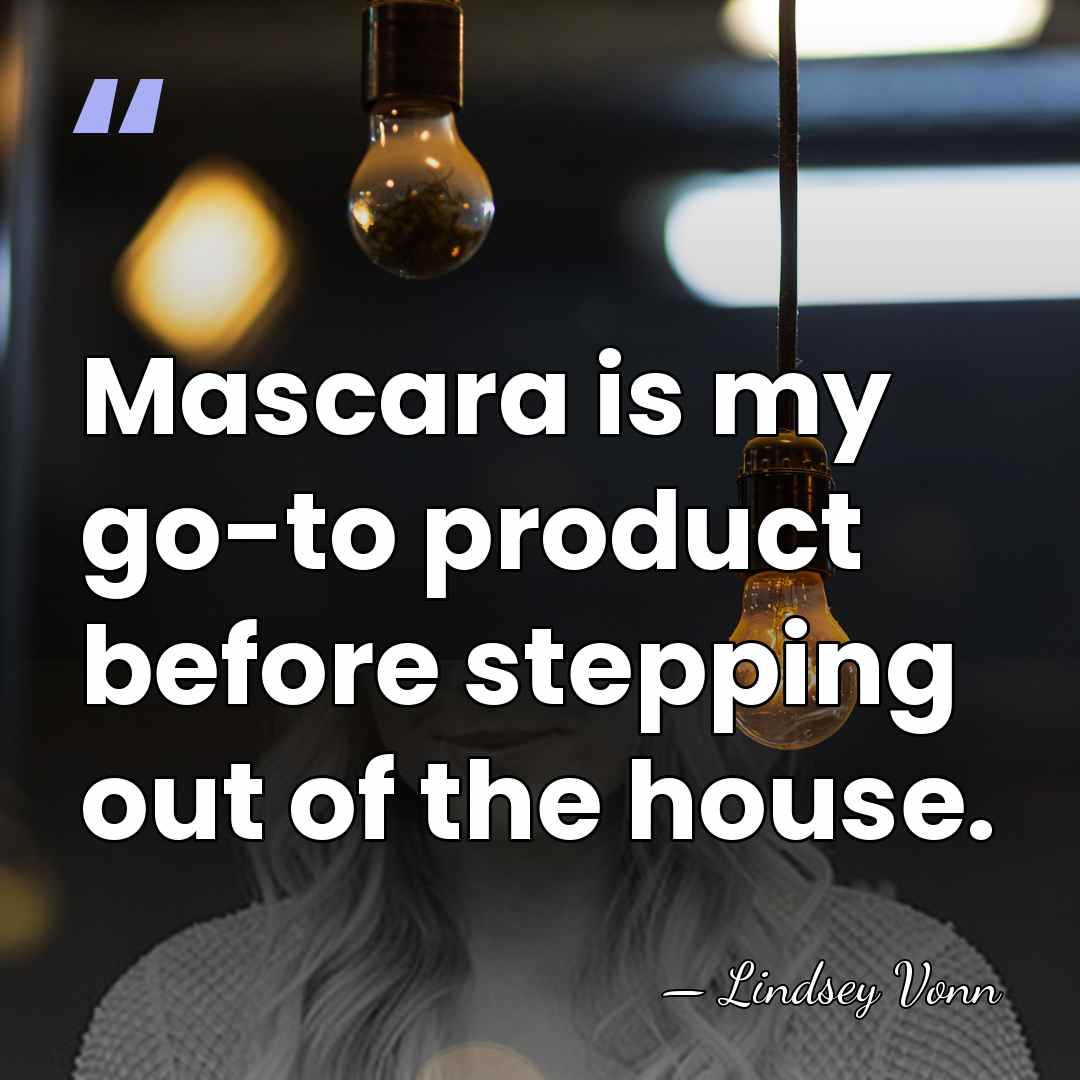 Mascara is my go-to product before stepping out of the house. - Lindsey Vonn