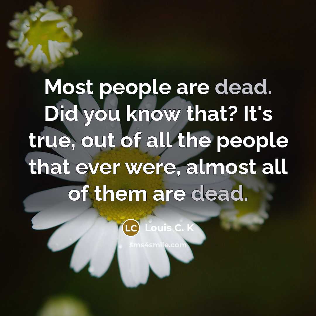 “Most people are dead. Did you know that? It's true,…” quote by Louis C. K