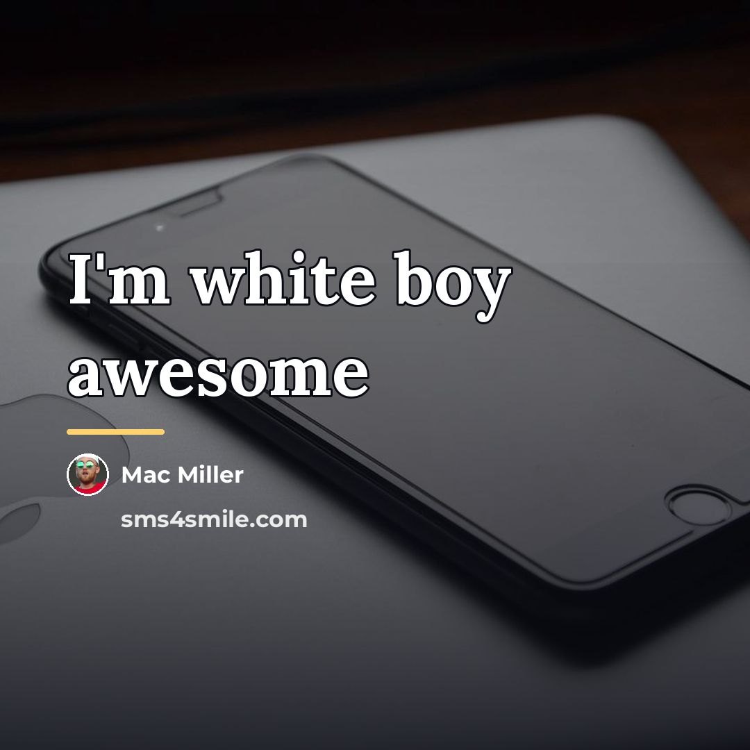 “I'm white boy awesome…” quote by Mac Miller