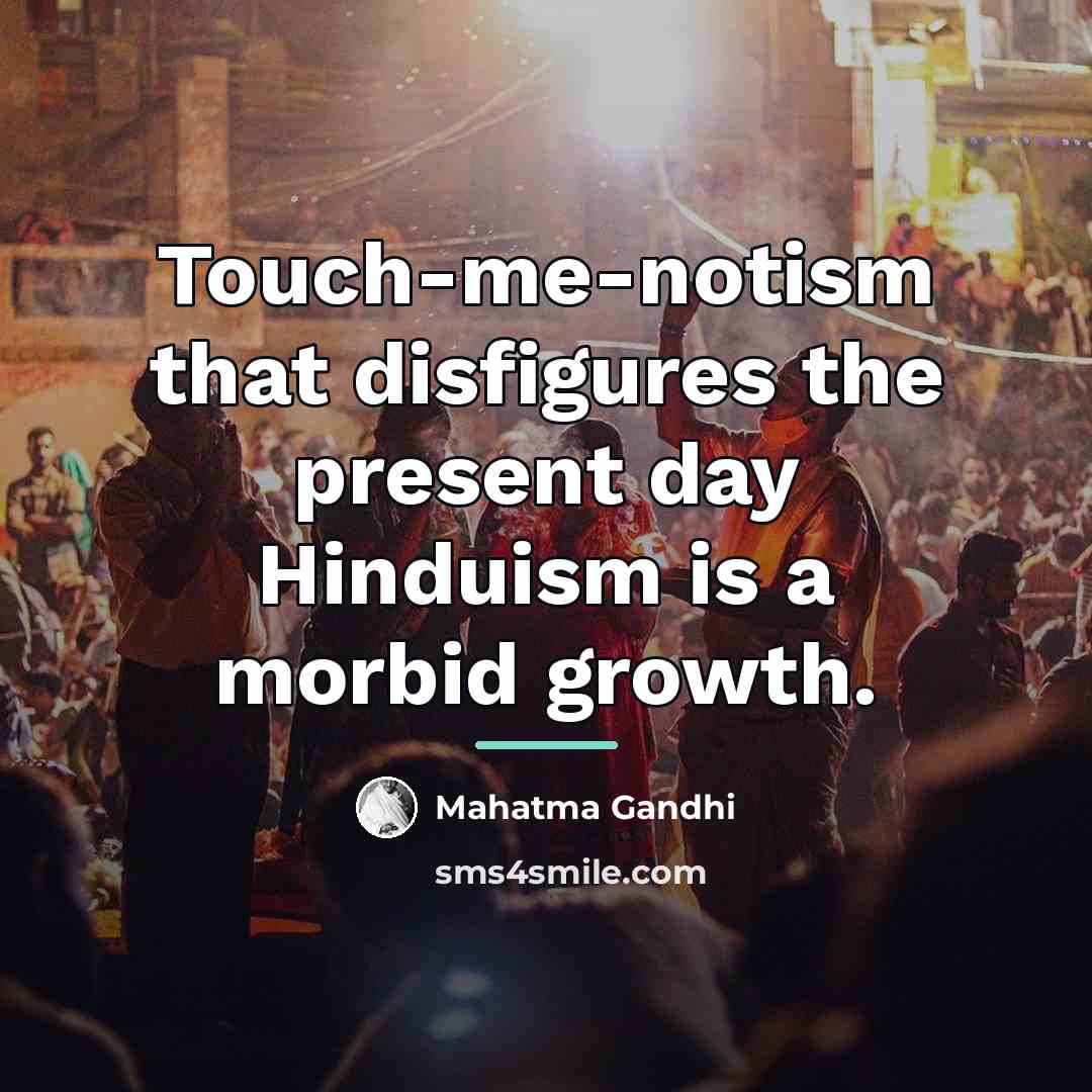 “Touch-me-notism that disfigures the present day Hinduism is a morbid…” quote by Mahatma Gandhi