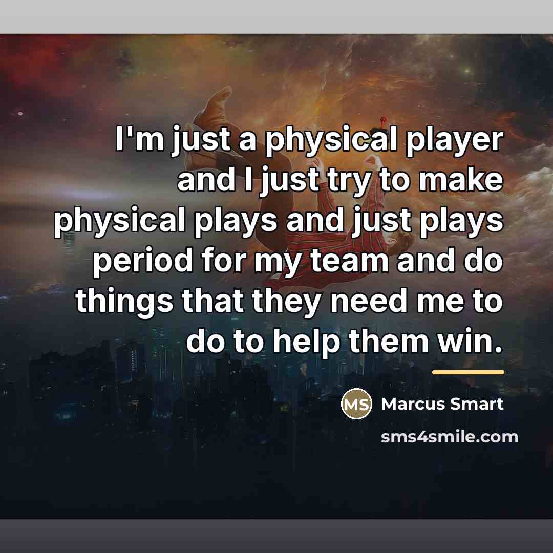 “I'm just a physical player and I just try to…” quote by Marcus Smart