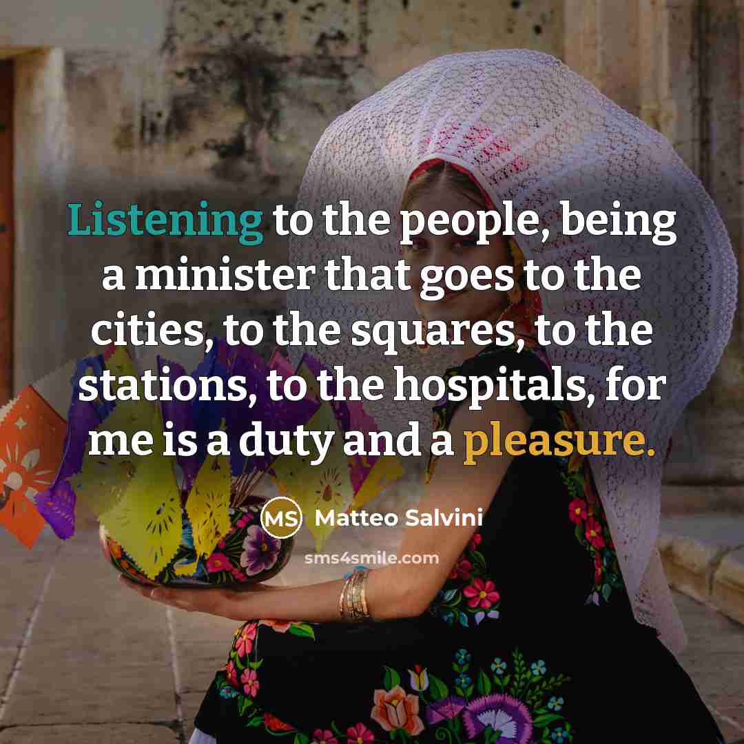 “Listening to the people, being a minister that goes to…” quote by Matteo Salvini