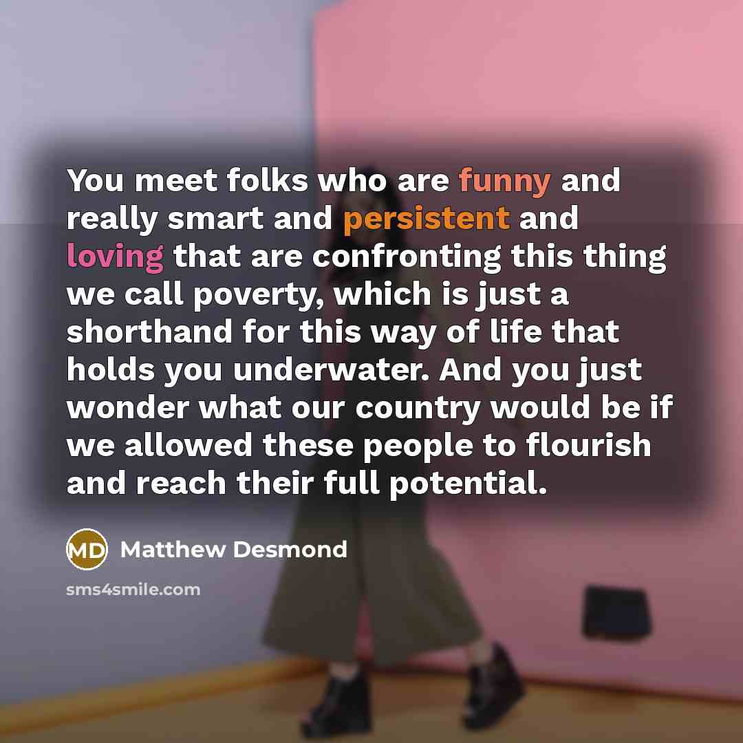 “You meet folks who are funny and really smart and…” quote by Matthew Desmond
