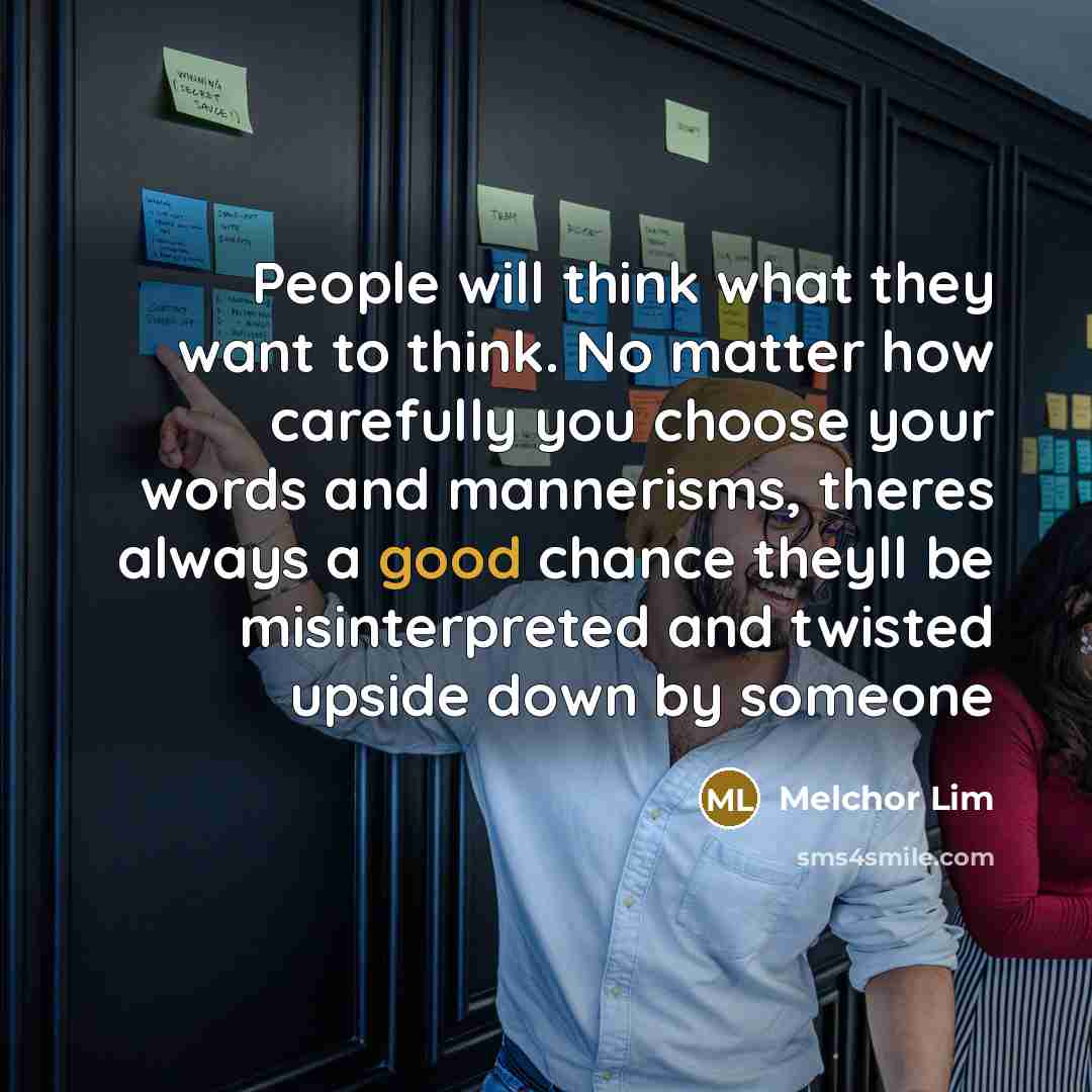 “People will think what they want to think. No matter…” quote by Melchor Lim