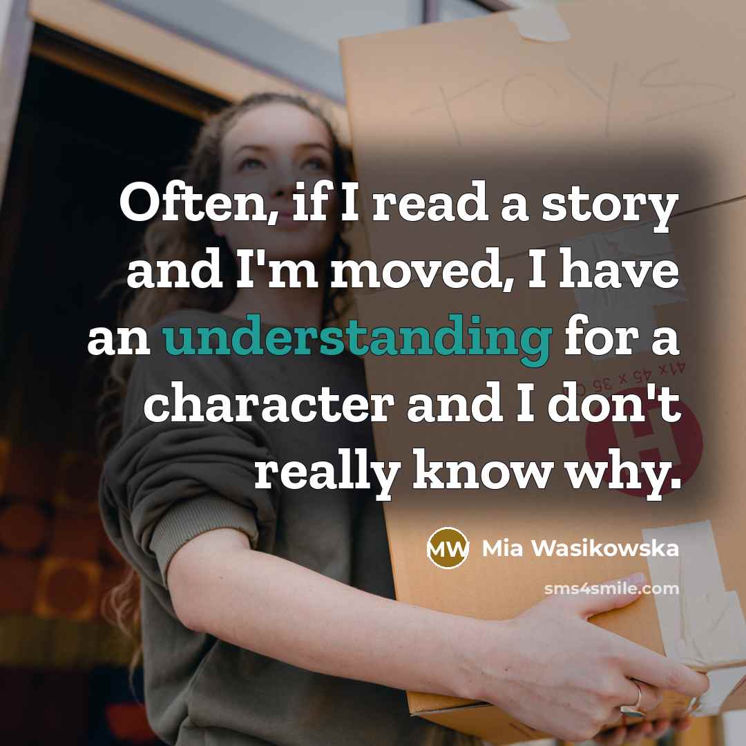 “Often, if I read a story and I'm moved, I…” quote by Mia Wasikowska