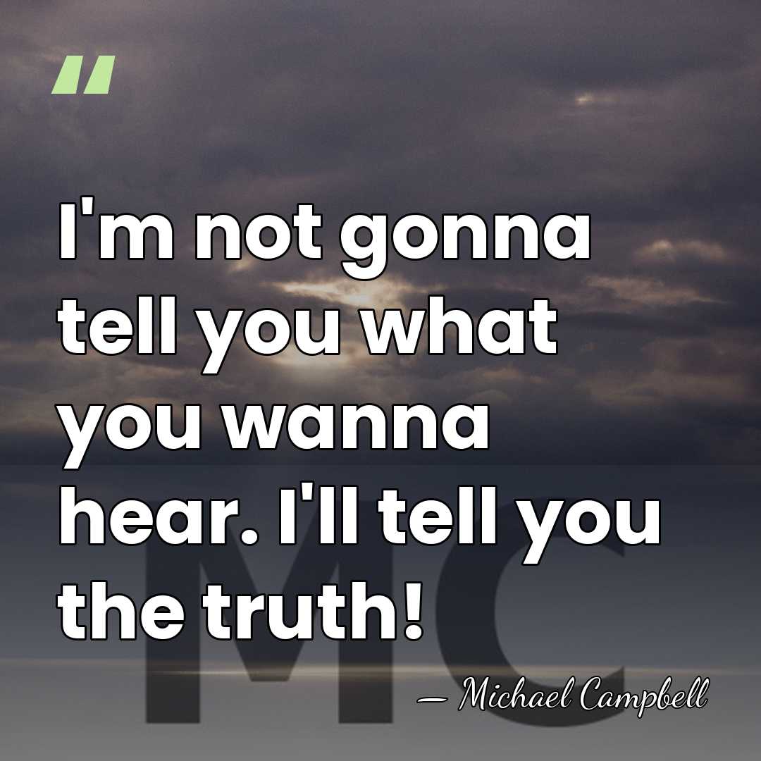 I'm not gonna tell you what you wanna hear. I'll tell you&hellip; - Michael Campbell