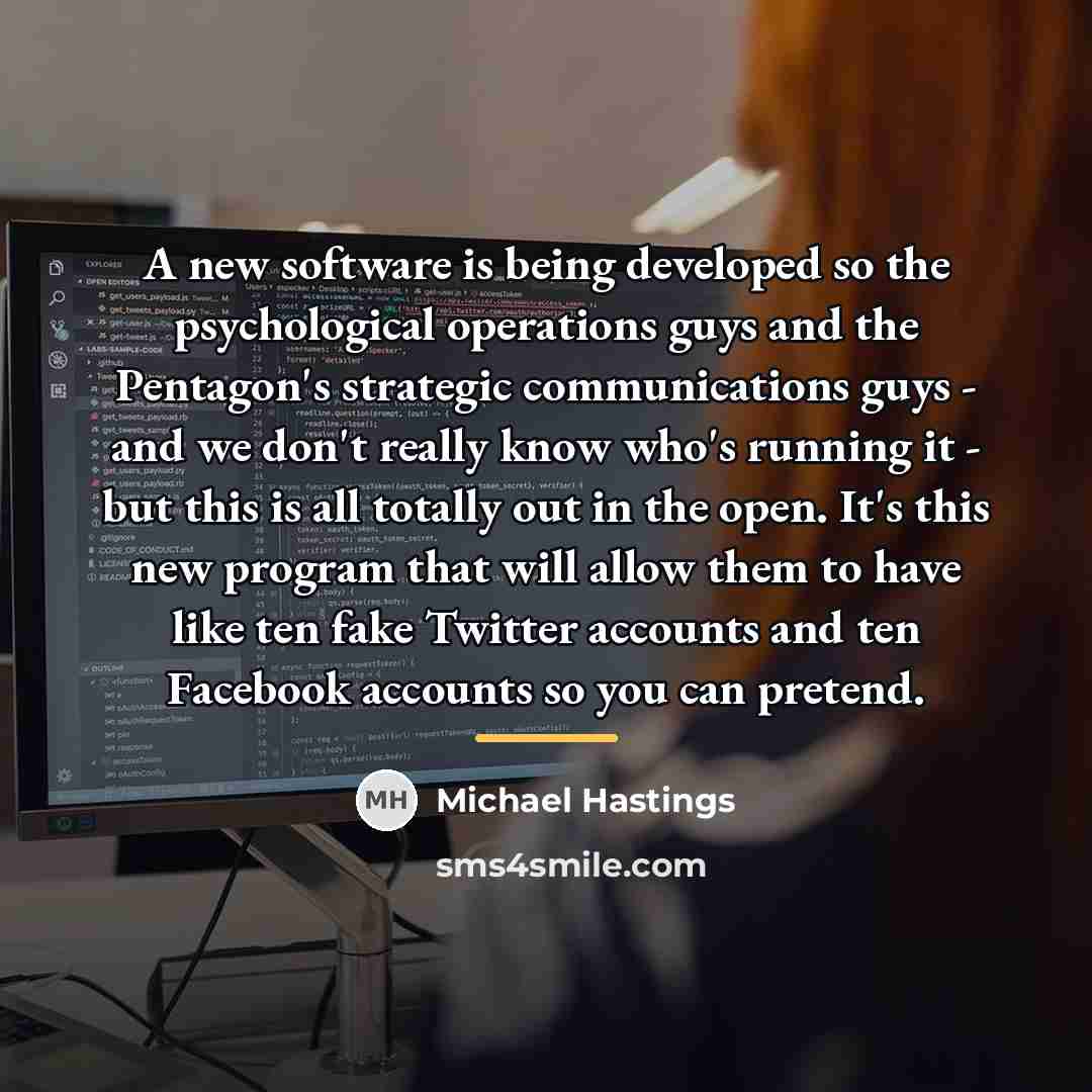 “A new software is being developed so the psychological operations…” quote by Michael Hastings