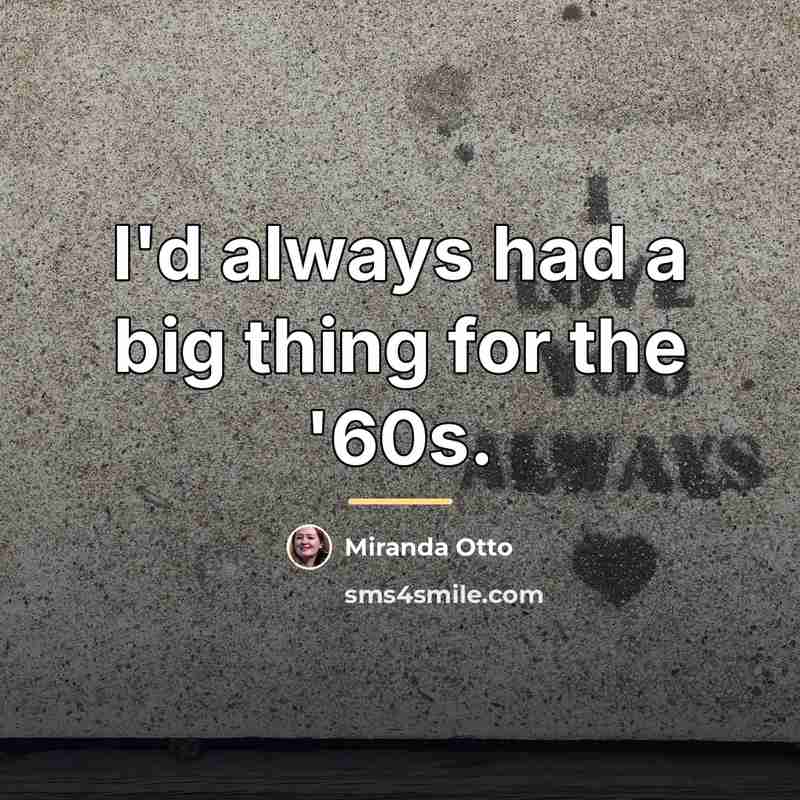 “I'd always had a big thing for the '60s.…” quote by Miranda Otto