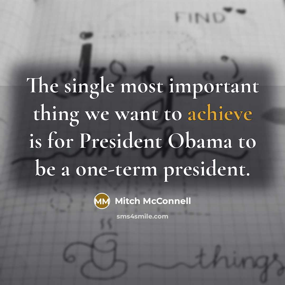 “The single most important thing we want to achieve is…” quote by Mitch McConnell