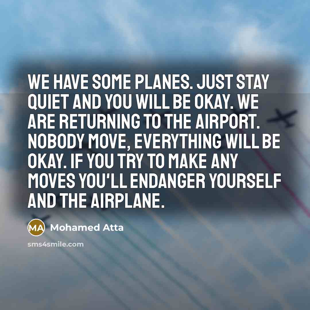 “We have some planes. Just stay quiet and you will…” quote by Mohamed Atta