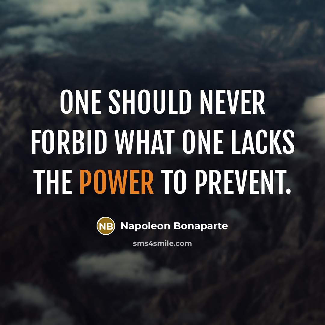 “One should never forbid what one lacks the power to…” quote by Napoleon Bonaparte