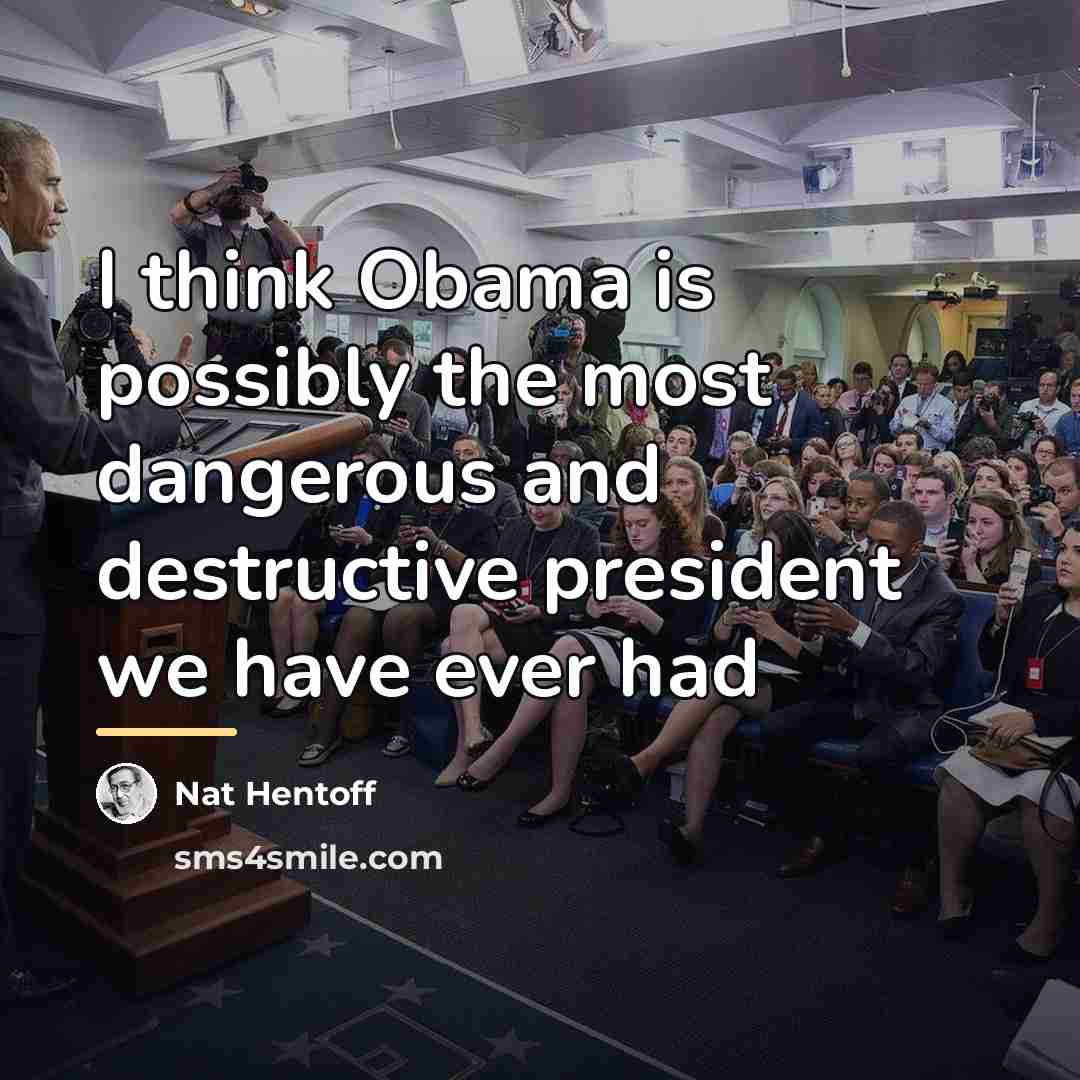 “I think Obama is possibly the most dangerous and destructive…” quote by Nat Hentoff