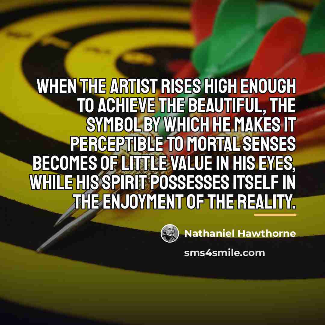 “When the Artist rises high enough to achieve the Beautiful,…” quote by Nathaniel Hawthorne