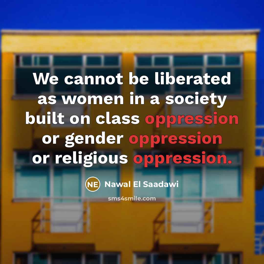 “We cannot be liberated as women in a society built…” quote by Nawal El Saadawi