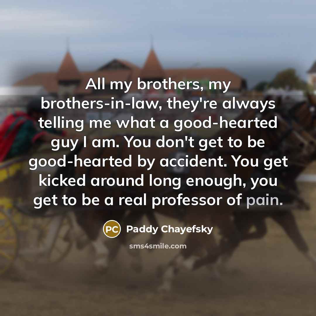 “All my brothers, my brothers-in-law, they're always telling me what…” quote by Paddy Chayefsky