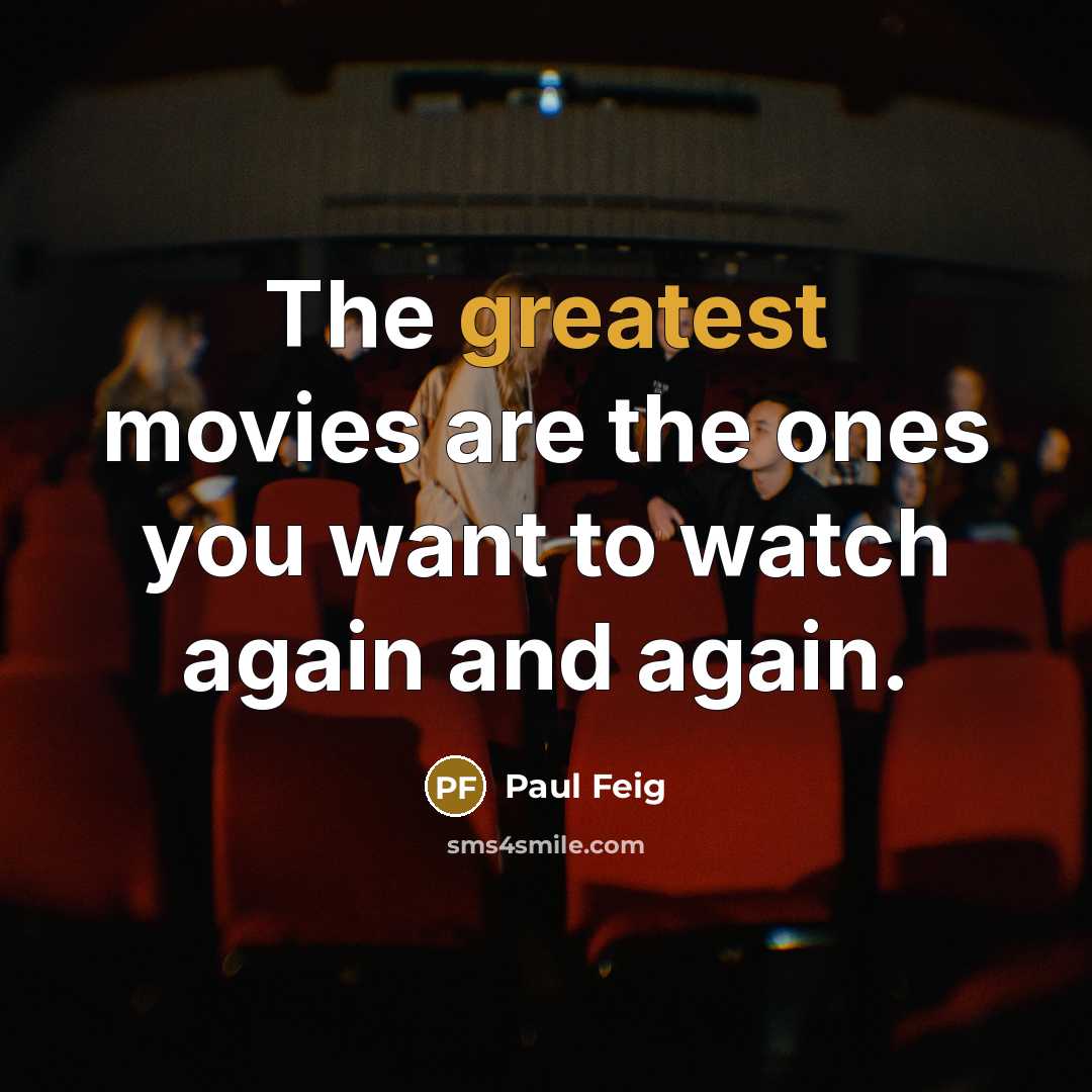 “The greatest movies are the ones you want to watch…” quote by Paul Feig