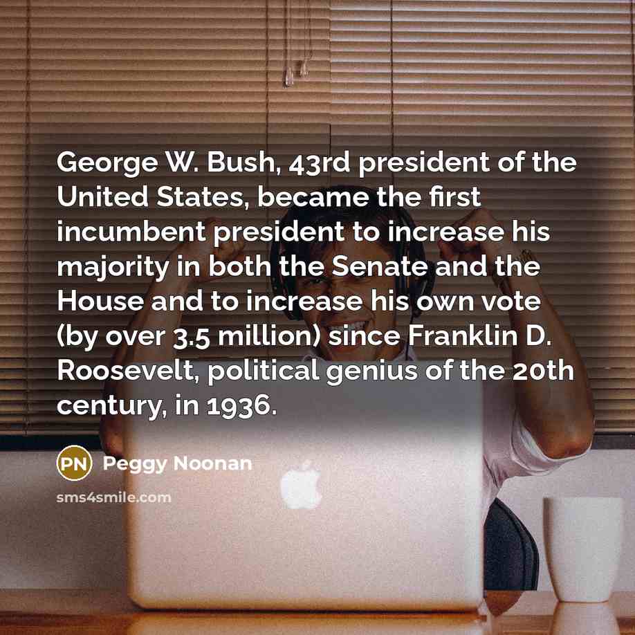 “George W. Bush, 43rd president of the United States, became…” quote by Peggy Noonan