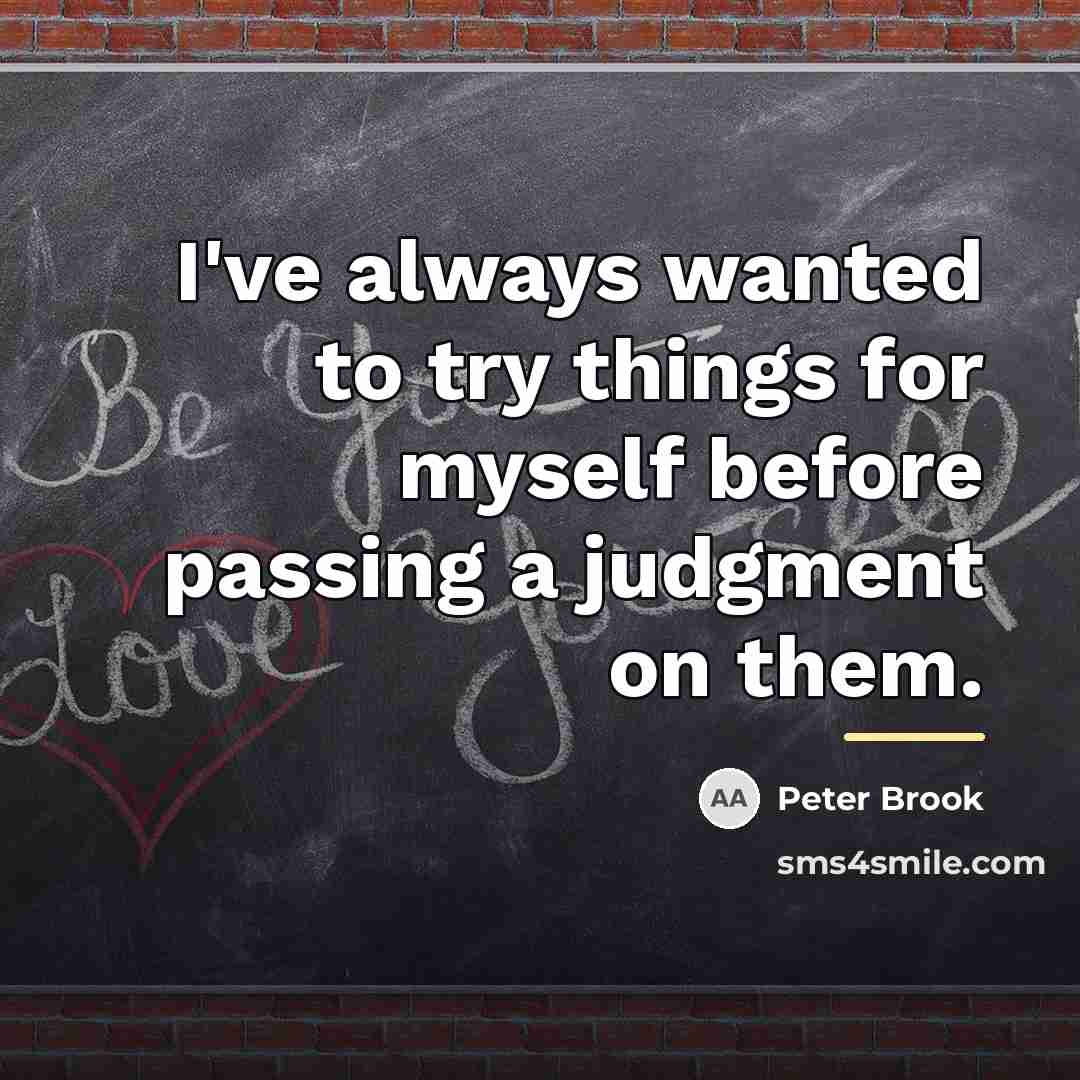 “I've always wanted to try things for myself before passing…” quote by Peter Brook