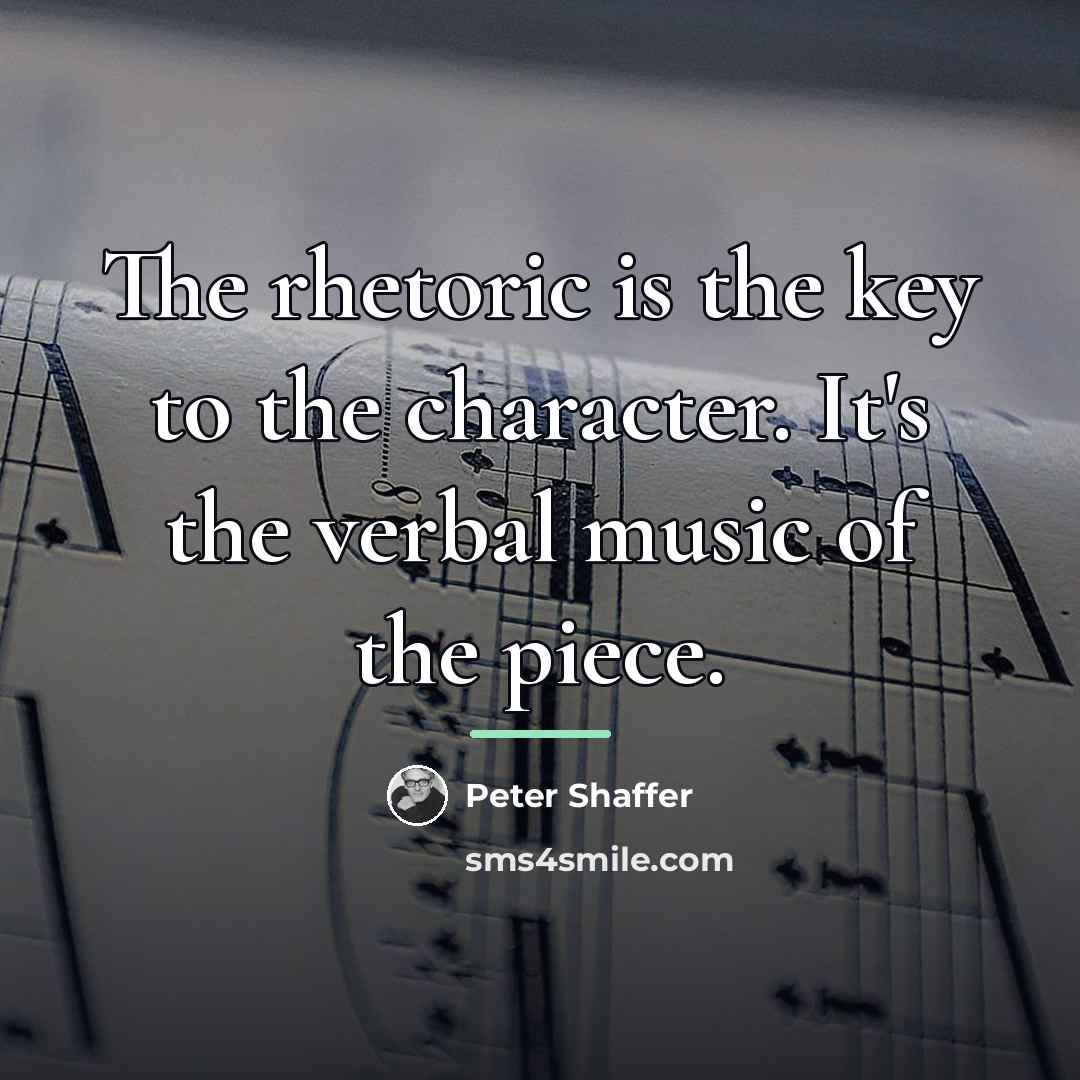 “The rhetoric is the key to the character. It's the…” quote by Peter Shaffer
