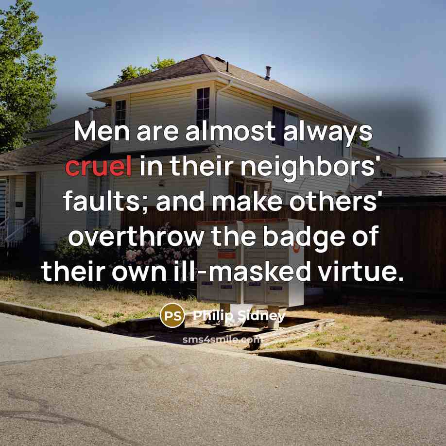 “Men are almost always cruel in their neighbors' faults; and…” quote by Philip Sidney
