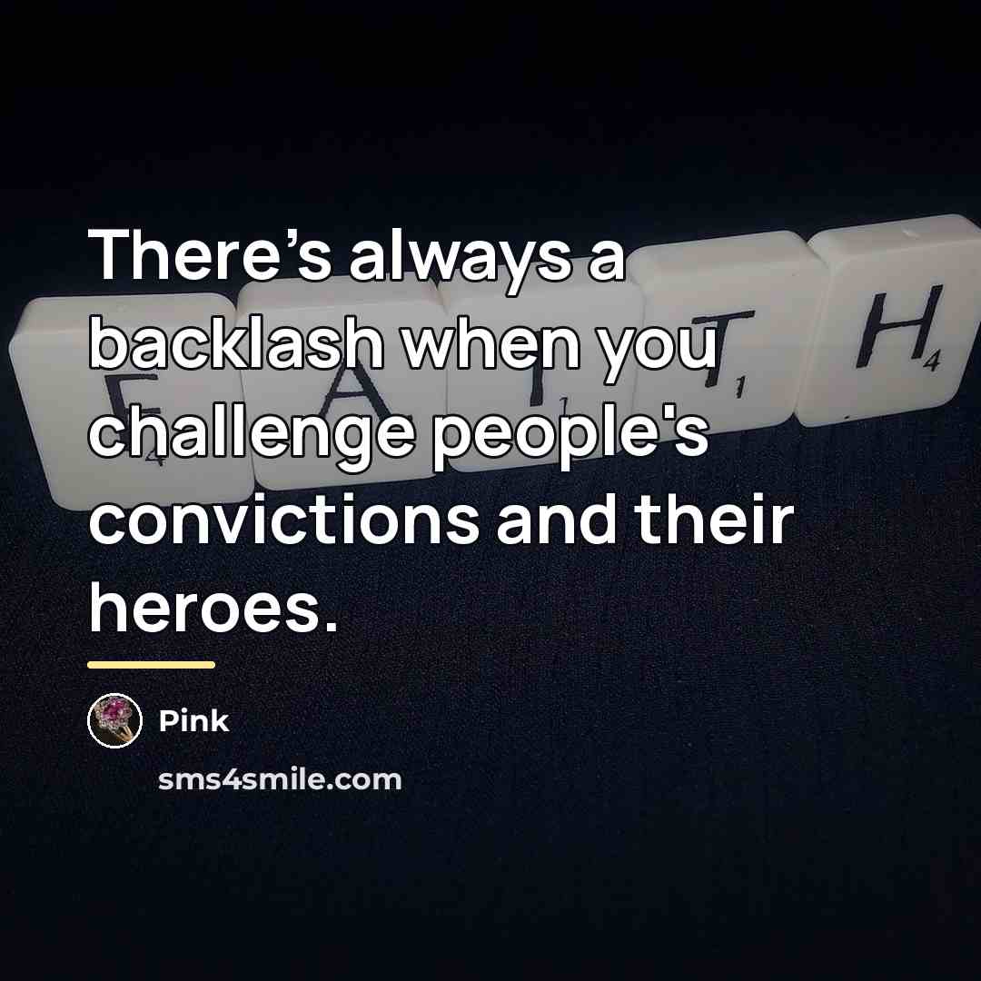 “There's always a backlash when you challenge people's convictions and…” quote by Pink