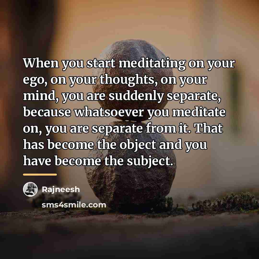 “When you start meditating on your ego, on your thoughts,…” quote by Rajneesh