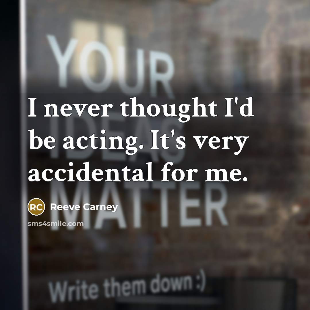 “I never thought I'd be acting. It's very accidental for…” quote by Reeve Carney