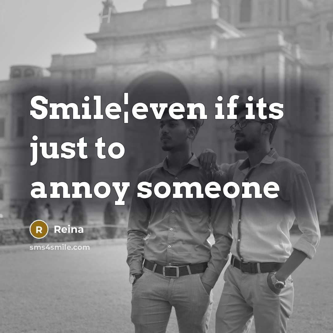 “Smile¦even if its just to annoy someone…” quote by Reina